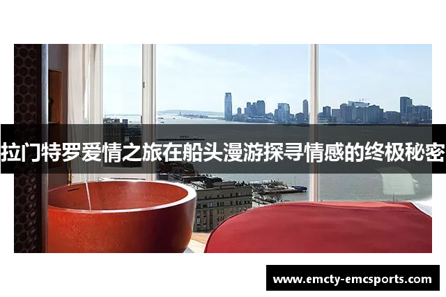 拉门特罗爱情之旅在船头漫游探寻情感的终极秘密