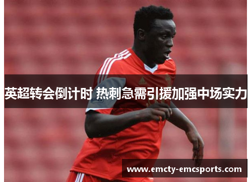 英超转会倒计时 热刺急需引援加强中场实力
