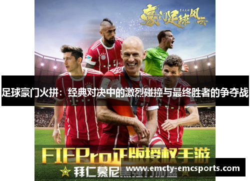 足球豪门火拼：经典对决中的激烈碰撞与最终胜者的争夺战