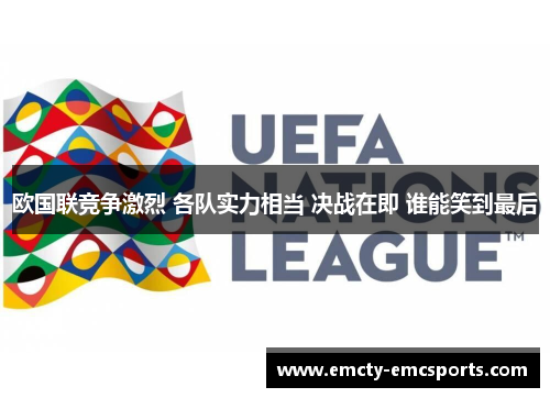 欧国联竞争激烈 各队实力相当 决战在即 谁能笑到最后
