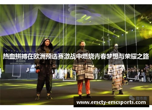 热血拼搏在欧洲预选赛激战中燃烧青春梦想与荣耀之路