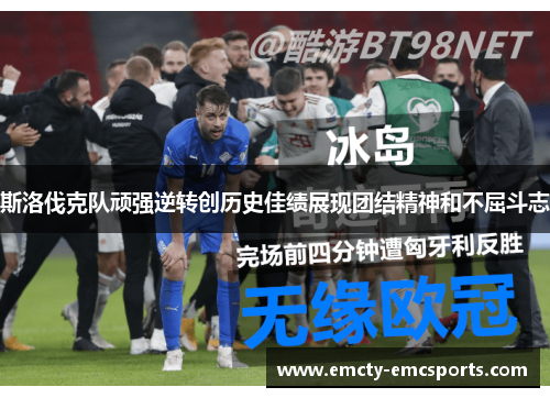 斯洛伐克队顽强逆转创历史佳绩展现团结精神和不屈斗志
