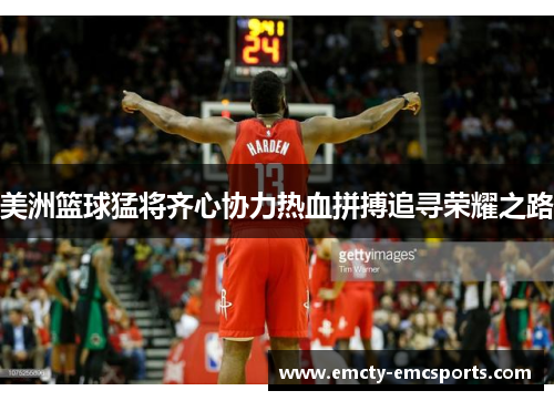 美洲篮球猛将齐心协力热血拼搏追寻荣耀之路