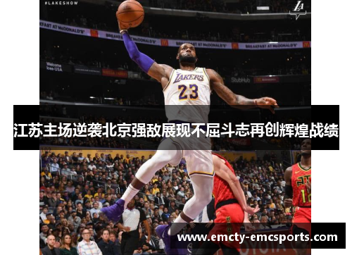 江苏主场逆袭北京强敌展现不屈斗志再创辉煌战绩
