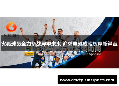火狐球员全力备战展望未来 追求卓越成就辉煌新篇章