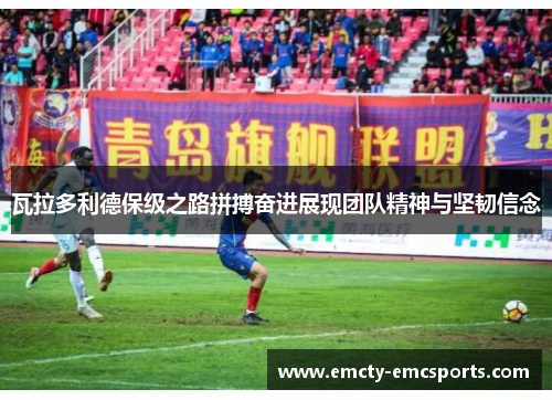 瓦拉多利德保级之路拼搏奋进展现团队精神与坚韧信念