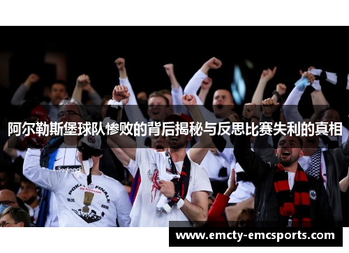 阿尔勒斯堡球队惨败的背后揭秘与反思比赛失利的真相