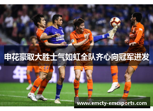申花豪取大胜士气如虹全队齐心向冠军进发