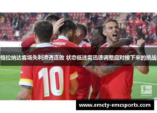 格拉纳达客场失利遭遇连败 状态低迷需迅速调整应对接下来的挑战